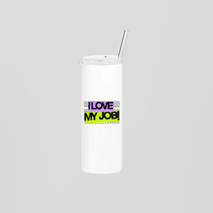 I Love My Job! Skinny Tumbler