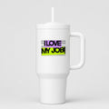 I Love My Job! 40oz Tumbler